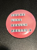 You're Like Really Pretty Button